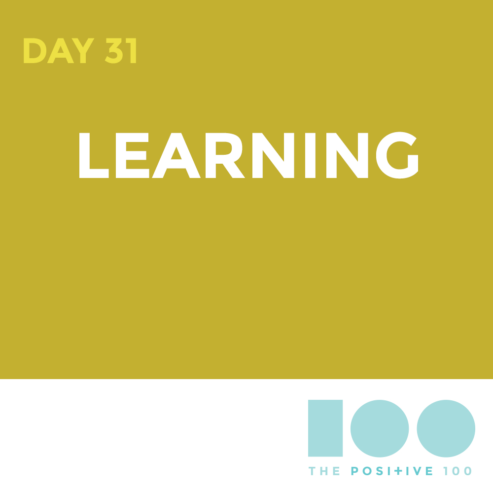 Day 31 : Learning | Positive 100 | Chronic Positivity Project