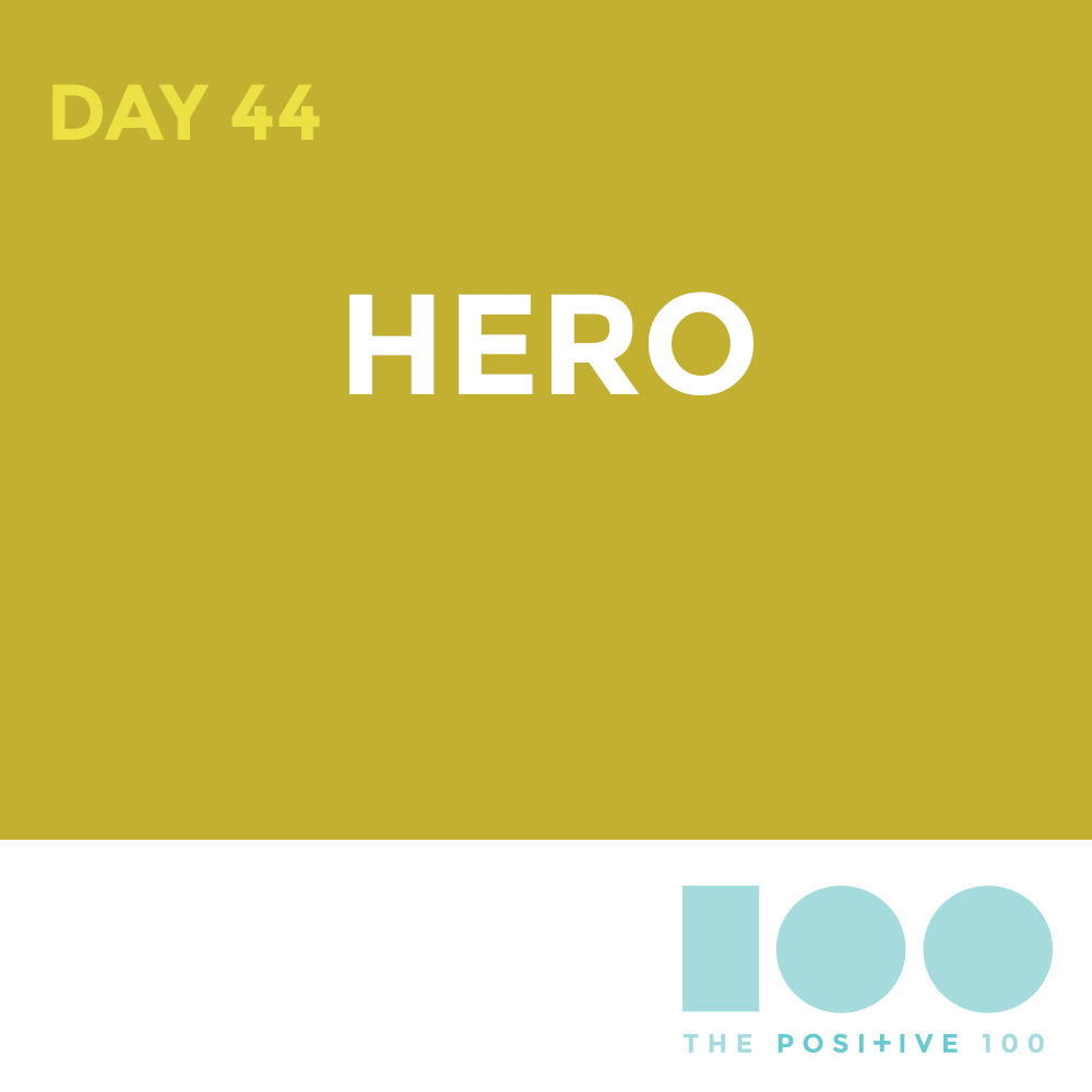 Day 44 : Hero | Positive 100 | Chronic Positivity Project