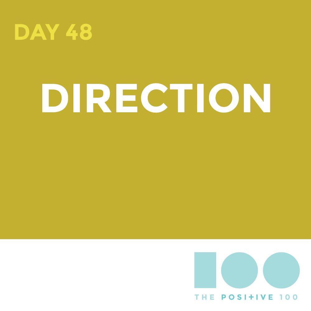 Day 48 : Direction | Positive 100 | Chronic Positivity Project