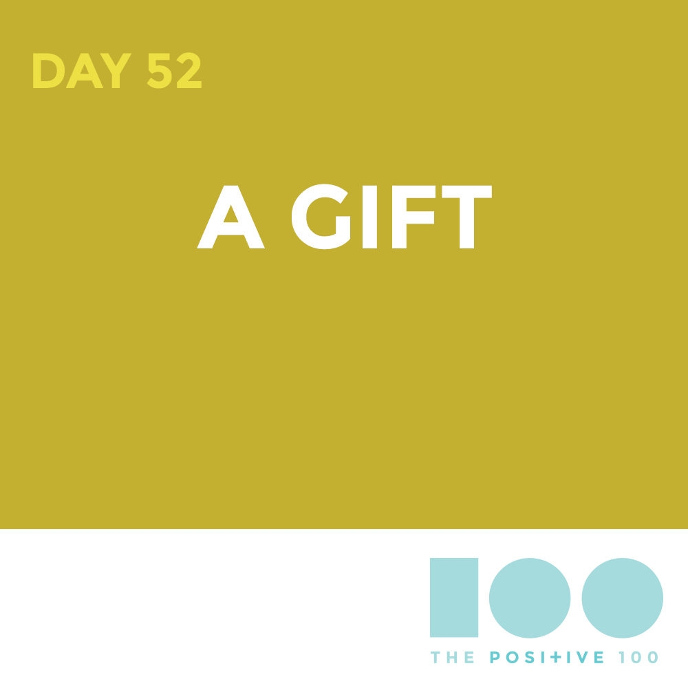 Day 52 : A Gift | Positive 100 | Chronic Positivity Project