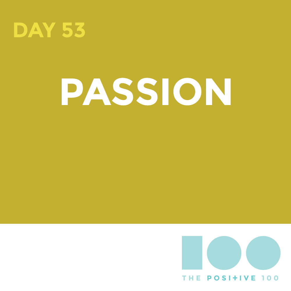 Day 53 : Passion | Positive 100 | Chronic Positivity Project