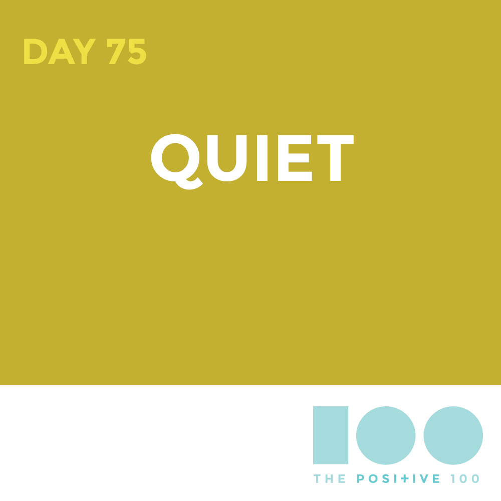 Day 75 : Quiet | Positive 100 | Chronic Positivity Project