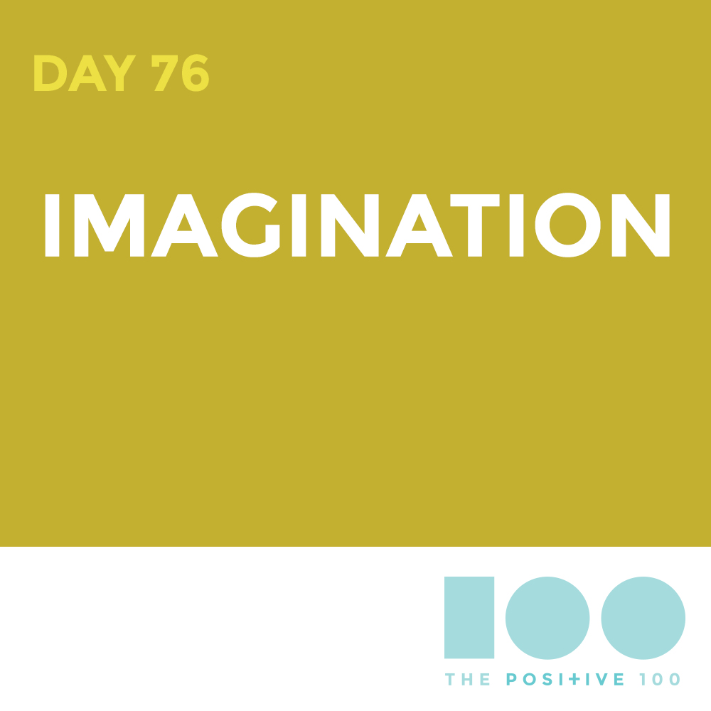 Day 76 : Imagination | Positive 100 | Chronic Positivity Project