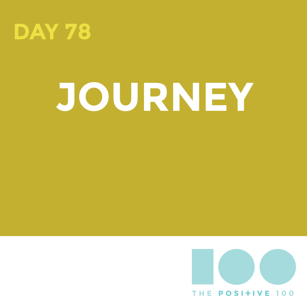 Day 78 : Journey | Positive 100 | Chronic Positivity Project