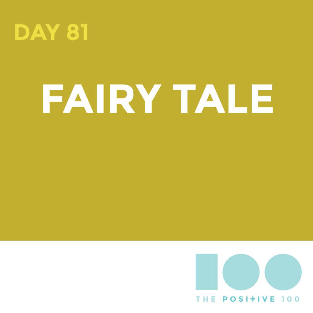 Day 81 : Fairy Tale | Positive 100 | Chronic Positivity Project