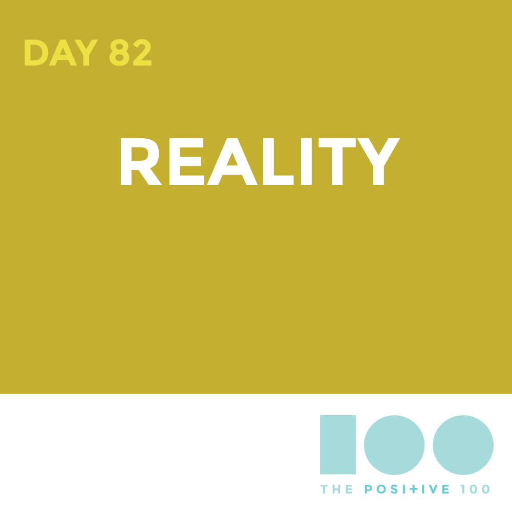 Day 82 : Reality | Positive 100 | Chronic Positivity Project