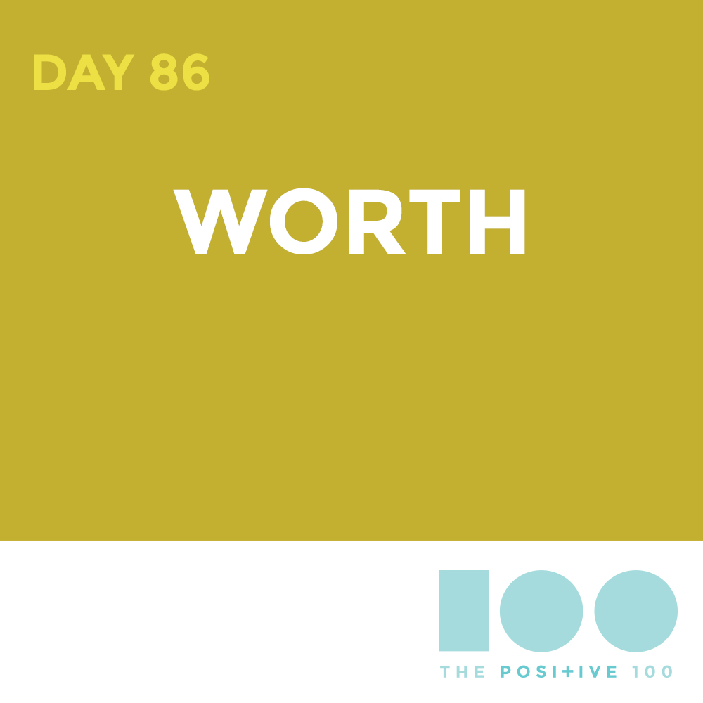 Day 86 : Worth | Positive 100 | Chronic Positivity Project