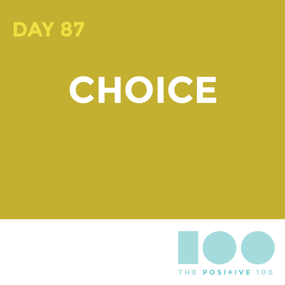 Day 87 : Choice | Positive 100 | Chronic Positivity Project