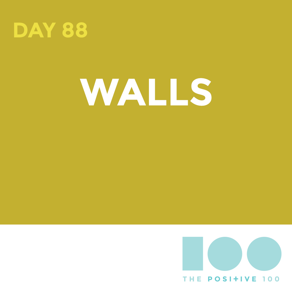 Day 88 : Walls | Positive 100 | Chronic Positivity Project