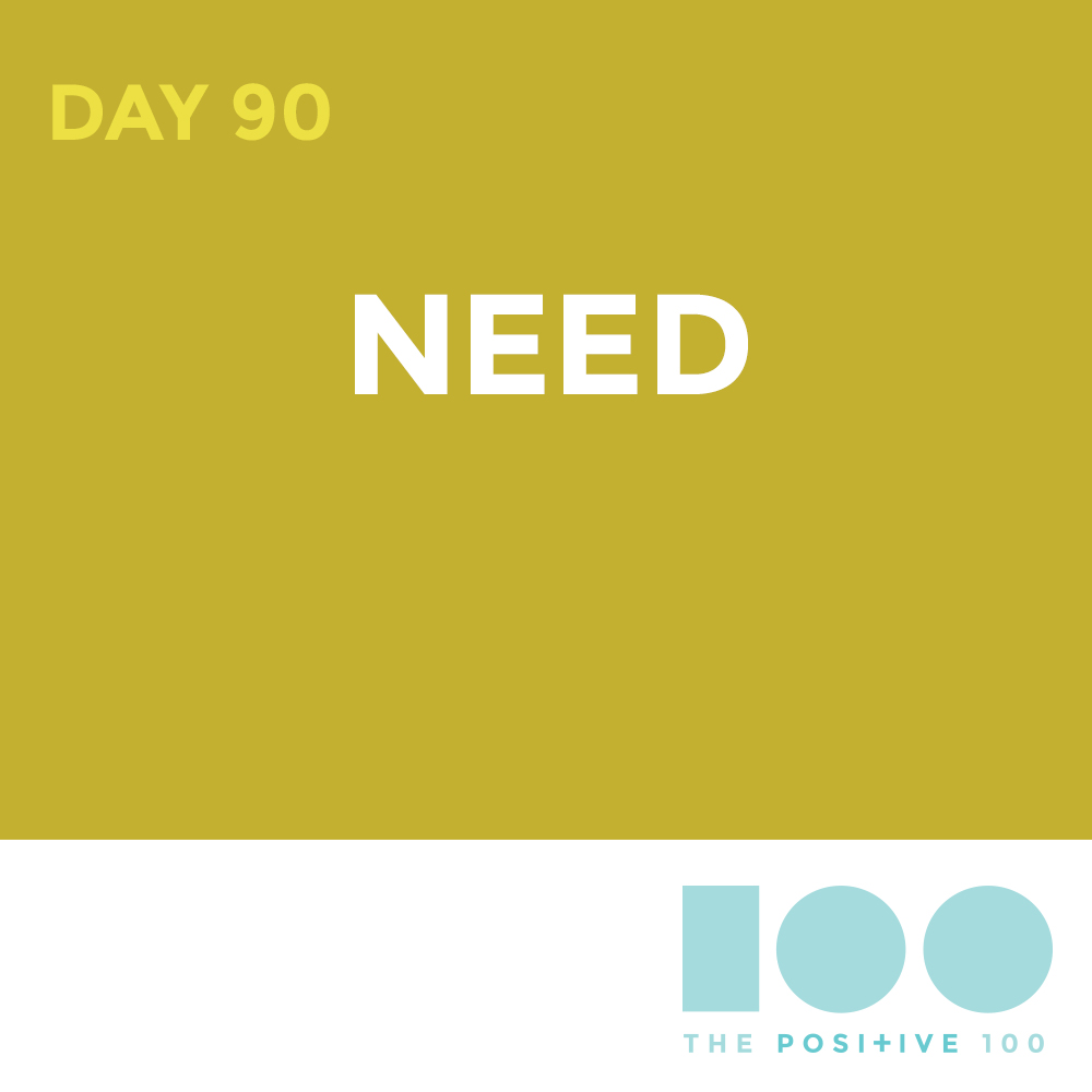 Day 90 : Need | Positive 100 | Chronic Positivity Project