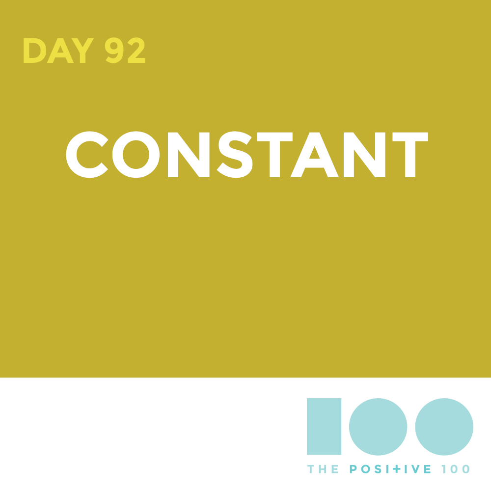 Day 92 : Constant | Positive 100 | Chronic Positivity Project