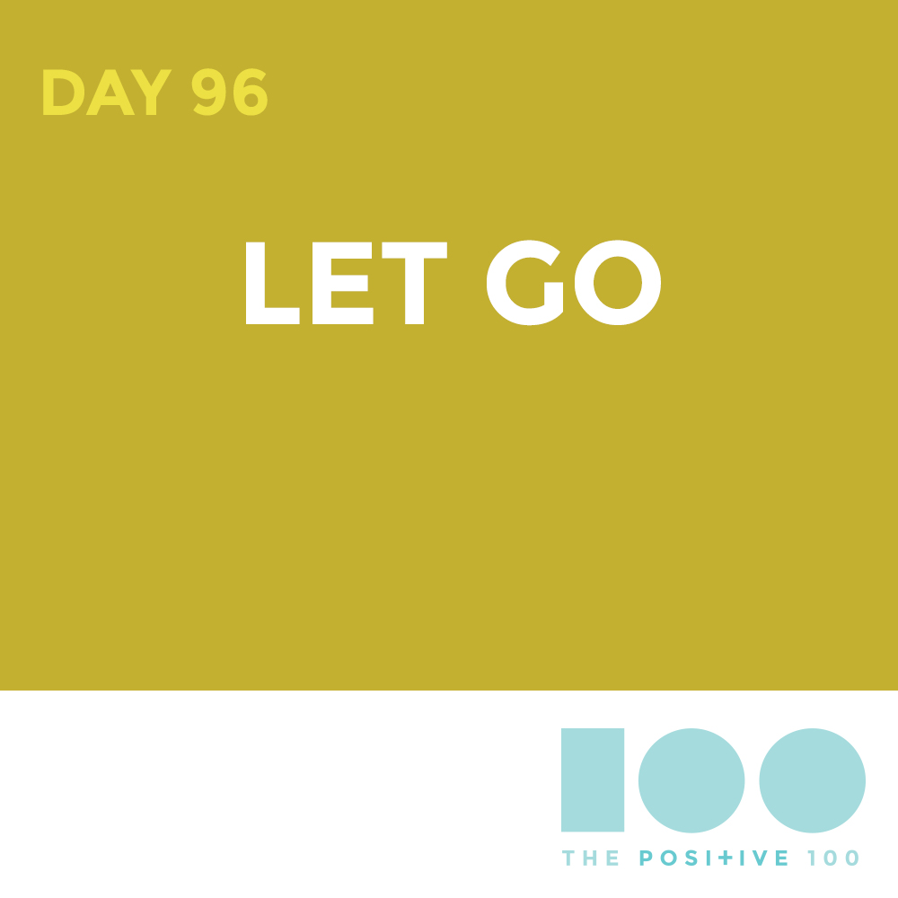 Day 96 : Let Go | Positive 100 | Chronic Positivity Project