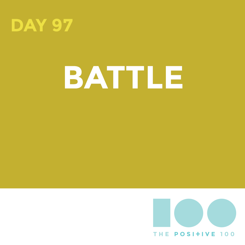 Day 97 : Battle | Positive 100 | Chronic Positivity Project