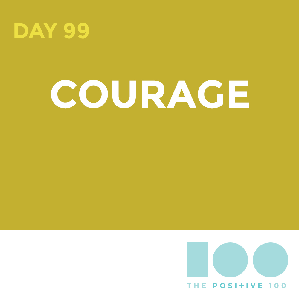 Day 99 : Courage | Positive 100 | Chronic Positivity Project