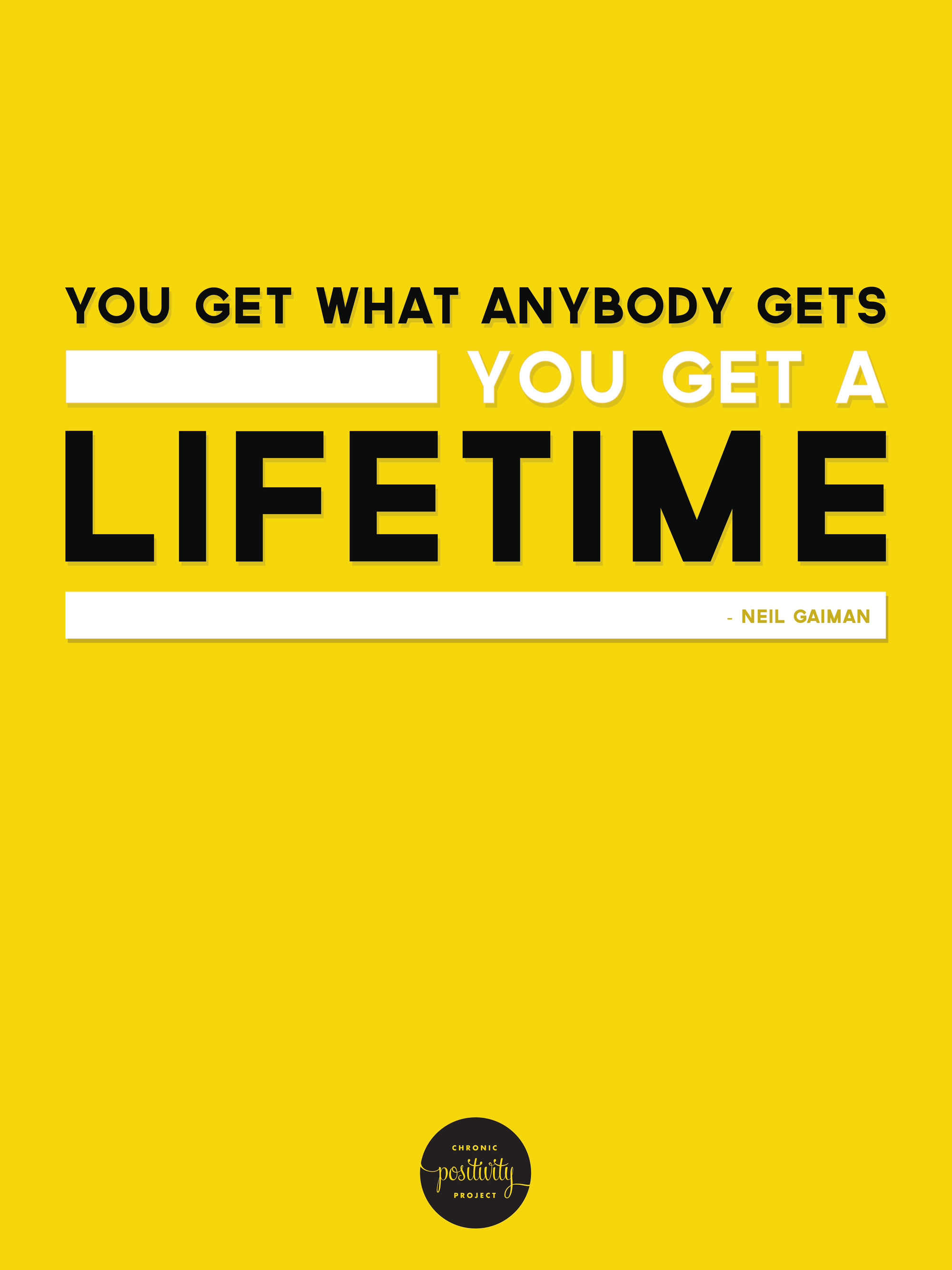 #43: You get what anybody gets- you get a lifetime. Neil Gaiman | Chronic Positivity Project | Inspiration Design by Mary Fran Wiley